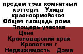 продам трех комнатный коттедж › Улица ­ красноармейская › Общая площадь дома ­ 70 › Площадь участка ­ 3 › Цена ­ 1 250 000 - Краснодарский край, Кропоткин г. Недвижимость » Дома, коттеджи, дачи продажа   